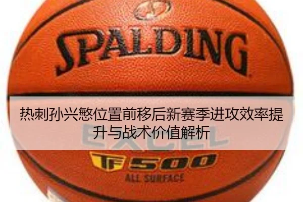 热刺孙兴慜位置前移后新赛季进攻效率提升与战术价值解析